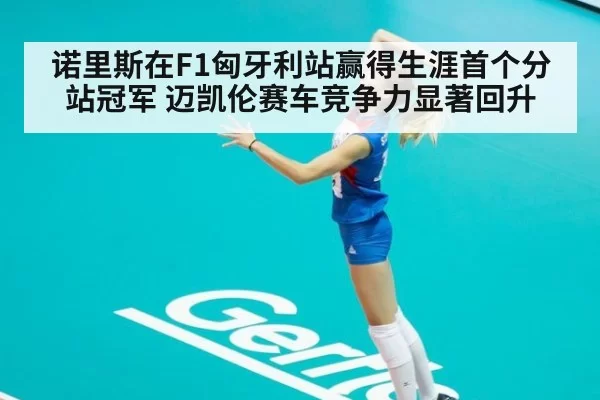 诺里斯在F1匈牙利站赢得生涯首个分站冠军 迈凯伦赛车竞争力显著回升